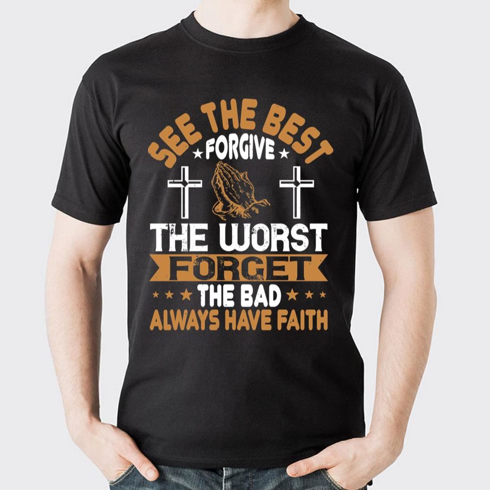 See The Best Forgive The Worst Forget The Bad Always Have Faith Trending Style